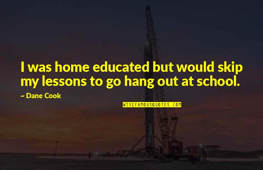 Korbicz Quotes By Dane Cook: I was home educated but would skip my