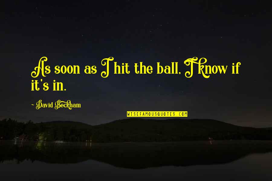 Korbicz Quotes By David Beckham: As soon as I hit the ball, I Korbicz Quotes By David Beckham: As soon as I hit the ball, I