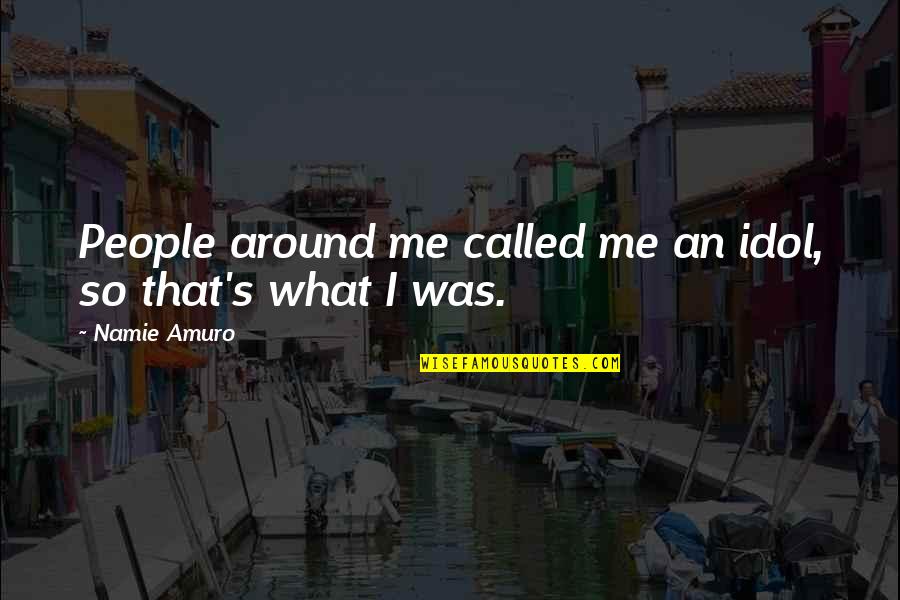 Korbicz Quotes By Namie Amuro: People around me called me an idol, so