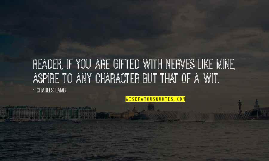 Korbin Spencer Quotes By Charles Lamb: Reader, if you are gifted with nerves like Korbin Spencer Quotes By Charles Lamb: Reader, if you are gifted with nerves like