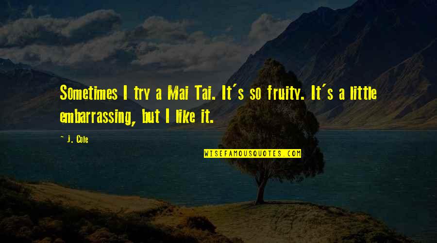 Korbin Spencer Quotes By J. Cole: Sometimes I try a Mai Tai. It's so