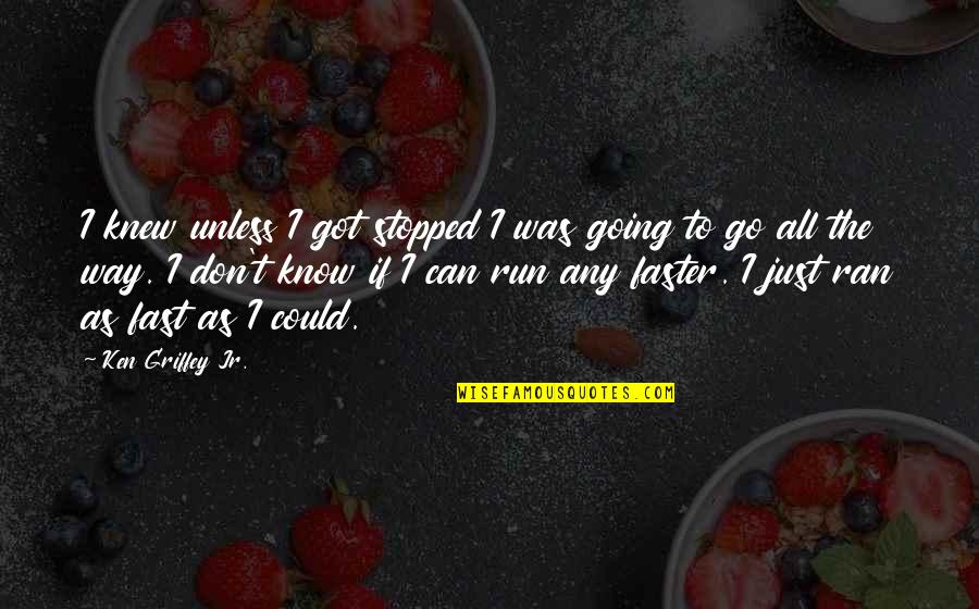 Korbinski Quotes By Ken Griffey Jr.: I knew unless I got stopped I was Korbinski Quotes By Ken Griffey Jr.: I knew unless I got stopped I was