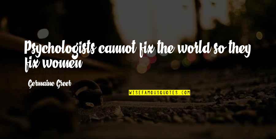 Korbmacher Erlangen Quotes By Germaine Greer: Psychologists cannot fix the world so they fix Korbmacher Erlangen Quotes By Germaine Greer: Psychologists cannot fix the world so they fix