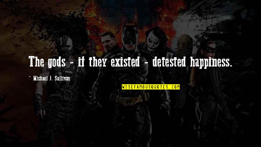Korbmacher Erlangen Quotes By Michael J. Sullivan: The gods - if they existed - detested Korbmacher Erlangen Quotes By Michael J. Sullivan: The gods - if they existed - detested