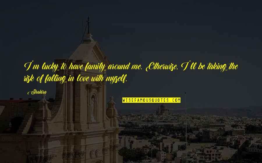 Korbmacher Erlangen Quotes By Shakira: I'm lucky to have family around me. Otherwise, Korbmacher Erlangen Quotes By Shakira: I'm lucky to have family around me. Otherwise,