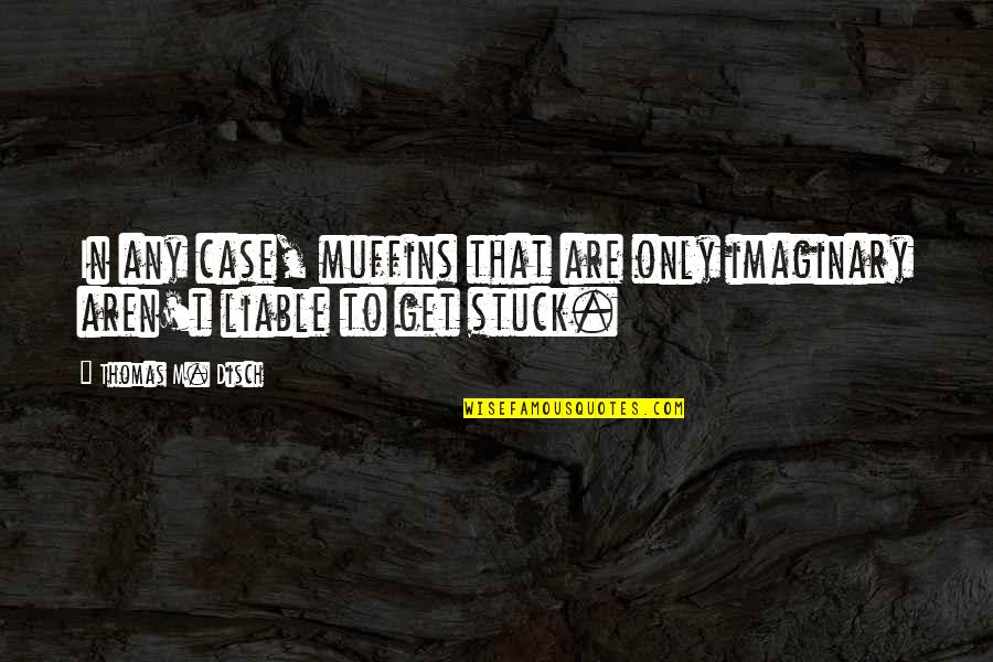 Korbmacher Erlangen Quotes By Thomas M. Disch: In any case, muffins that are only imaginary Korbmacher Erlangen Quotes By Thomas M. Disch: In any case, muffins that are only imaginary