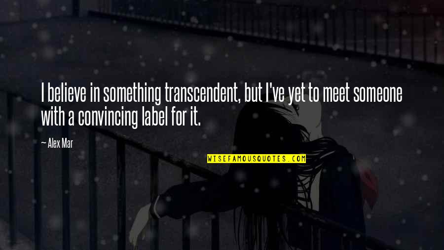 Korbut Flip Quotes By Alex Mar: I believe in something transcendent, but I've yet Korbut Flip Quotes By Alex Mar: I believe in something transcendent, but I've yet