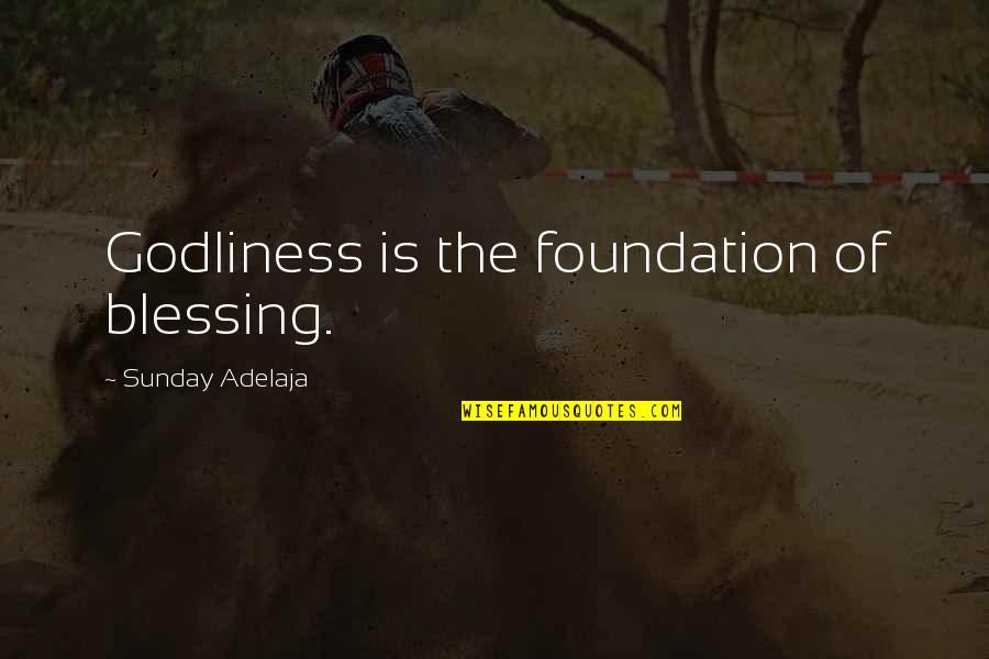 Korbyn Jumping Quotes By Sunday Adelaja: Godliness is the foundation of blessing. Korbyn Jumping Quotes By Sunday Adelaja: Godliness is the foundation of blessing.