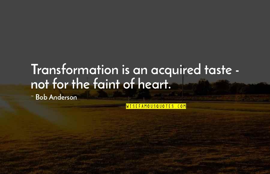 Korbyn Samuels Quotes By Bob Anderson: Transformation is an acquired taste - not for