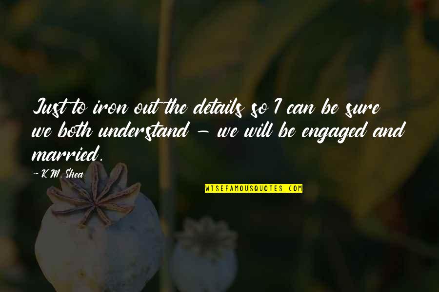 Korbyn Samuels Quotes By K.M. Shea: Just to iron out the details so I Korbyn Samuels Quotes By K.M. Shea: Just to iron out the details so I