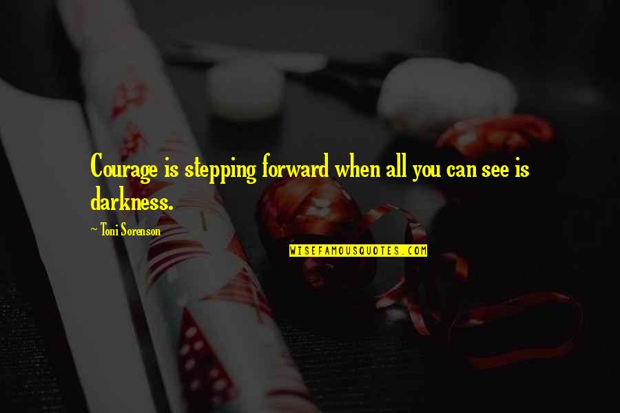 Korbyn's Quotes By Toni Sorenson: Courage is stepping forward when all you can Korbyn's Quotes By Toni Sorenson: Courage is stepping forward when all you can