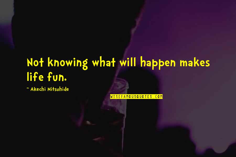 Korcham Quotes By Akechi Mitsuhide: Not knowing what will happen makes life fun.
