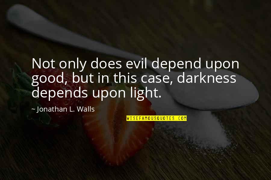 Korcham Quotes By Jonathan L. Walls: Not only does evil depend upon good, but