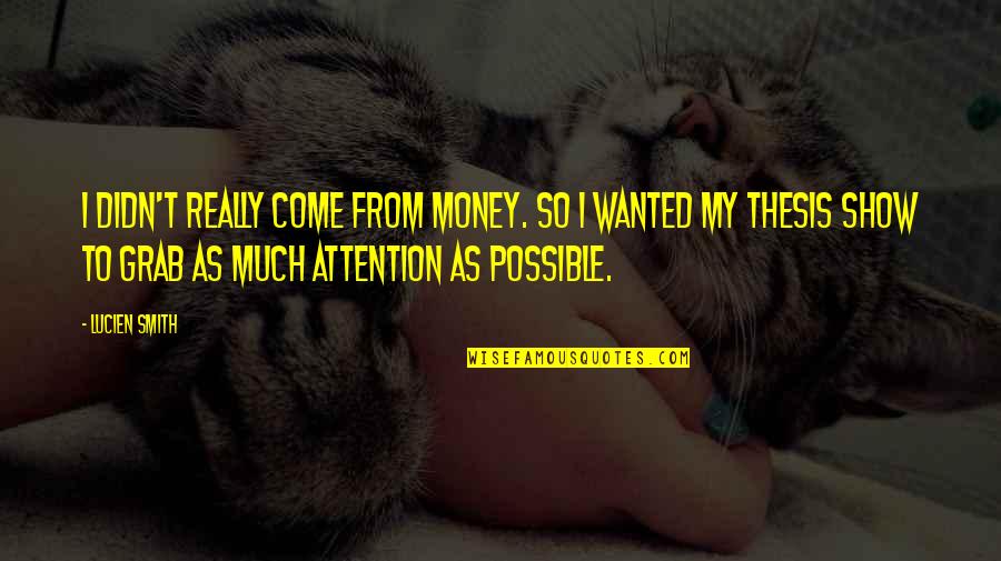 Korcsm Ros Andr S Quotes By Lucien Smith: I didn't really come from money. So I Korcsm Ros Andr S Quotes By Lucien Smith: I didn't really come from money. So I