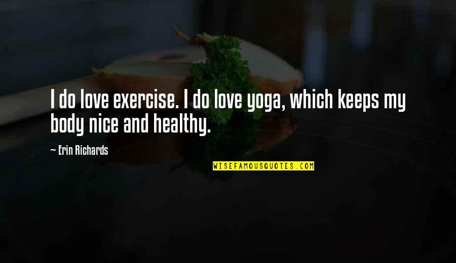 Korcsog Bal Zs Quotes By Erin Richards: I do love exercise. I do love yoga,