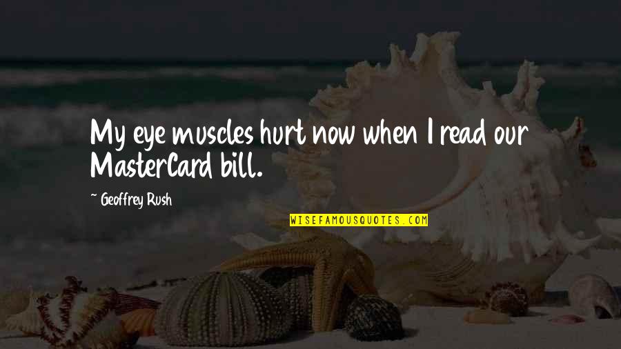 Korcsog Bal Zs Quotes By Geoffrey Rush: My eye muscles hurt now when I read Korcsog Bal Zs Quotes By Geoffrey Rush: My eye muscles hurt now when I read