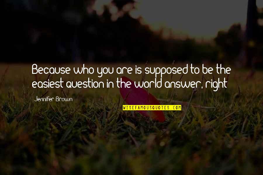 Korcsog Bal Zs Quotes By Jennifer Brown: Because who you are is supposed to be Korcsog Bal Zs Quotes By Jennifer Brown: Because who you are is supposed to be