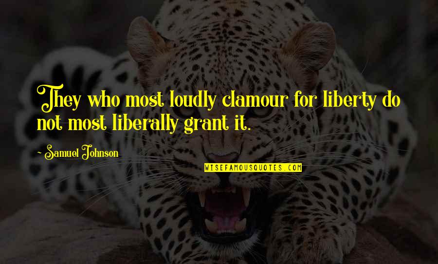 Korcsog Bal Zs Quotes By Samuel Johnson: They who most loudly clamour for liberty do