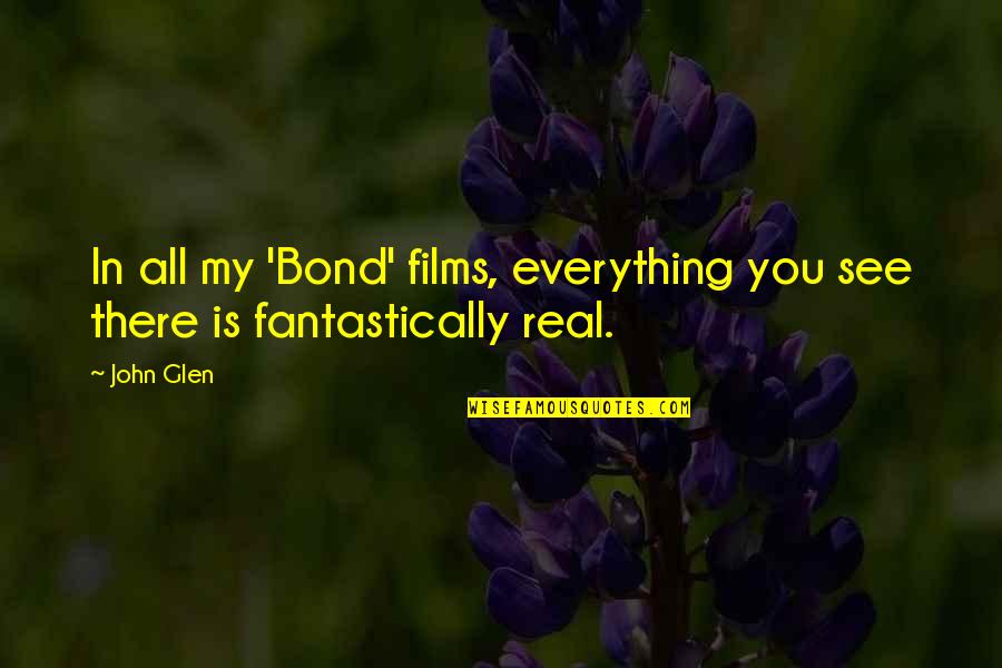 Korczak Sculpture Quotes By John Glen: In all my 'Bond' films, everything you see