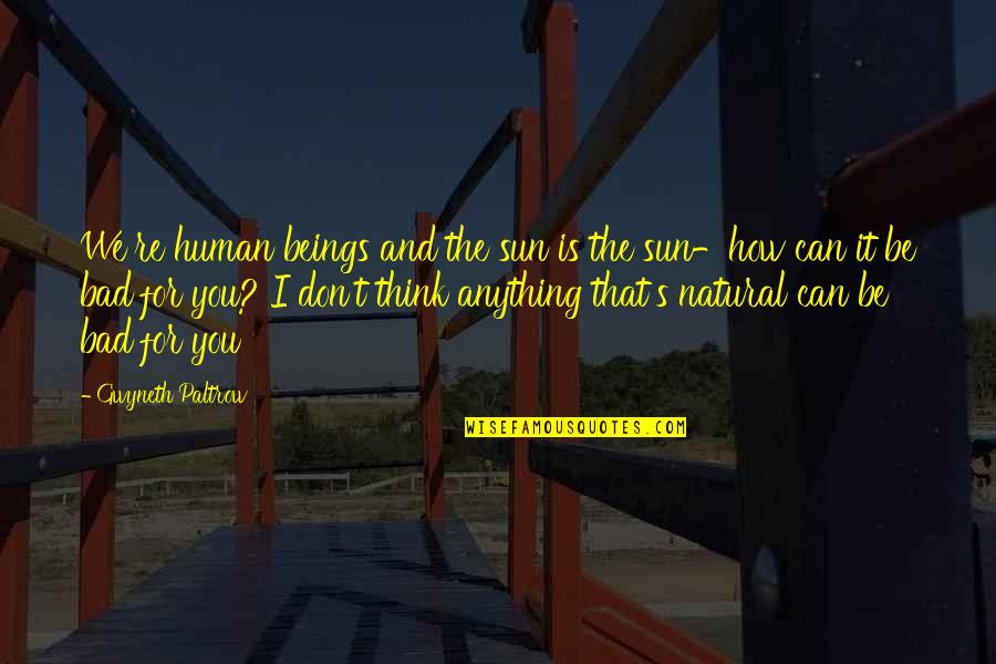 Korczak's Quotes By Gwyneth Paltrow: We're human beings and the sun is the