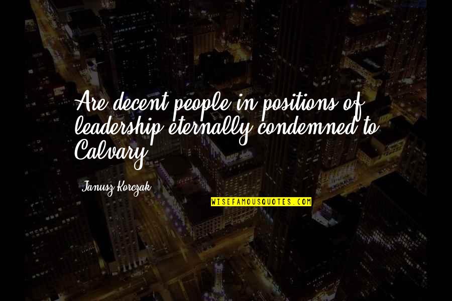 Korczak's Quotes By Janusz Korczak: Are decent people in positions of leadership eternally