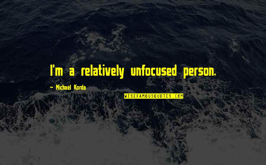 Korda Quotes By Michael Korda: I'm a relatively unfocused person.