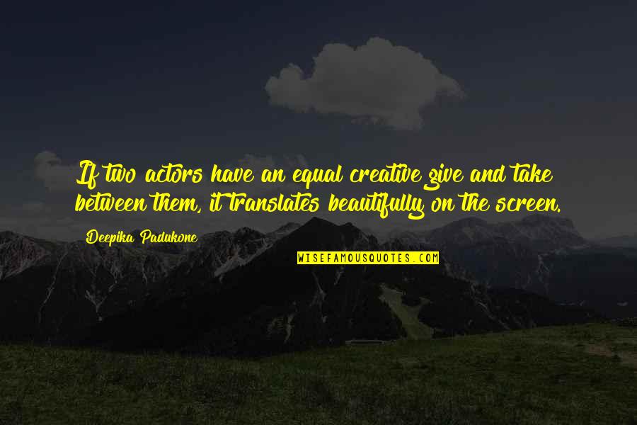 Korda Sisters Quotes By Deepika Padukone: If two actors have an equal creative give Korda Sisters Quotes By Deepika Padukone: If two actors have an equal creative give