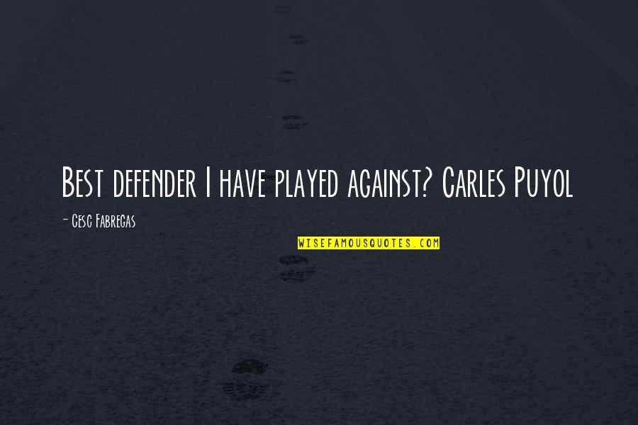 Kordalis For Judge Quotes By Cesc Fabregas: Best defender I have played against? Carles Puyol Kordalis For Judge Quotes By Cesc Fabregas: Best defender I have played against? Carles Puyol