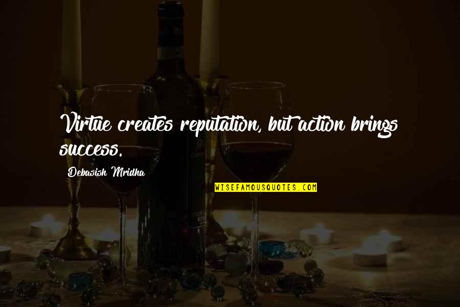 Kordalis For Judge Quotes By Debasish Mridha: Virtue creates reputation, but action brings success. Kordalis For Judge Quotes By Debasish Mridha: Virtue creates reputation, but action brings success.