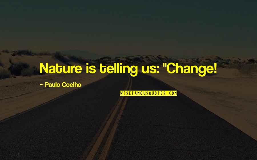 Kordalis For Judge Quotes By Paulo Coelho: Nature is telling us: "Change! Kordalis For Judge Quotes By Paulo Coelho: Nature is telling us: "Change!