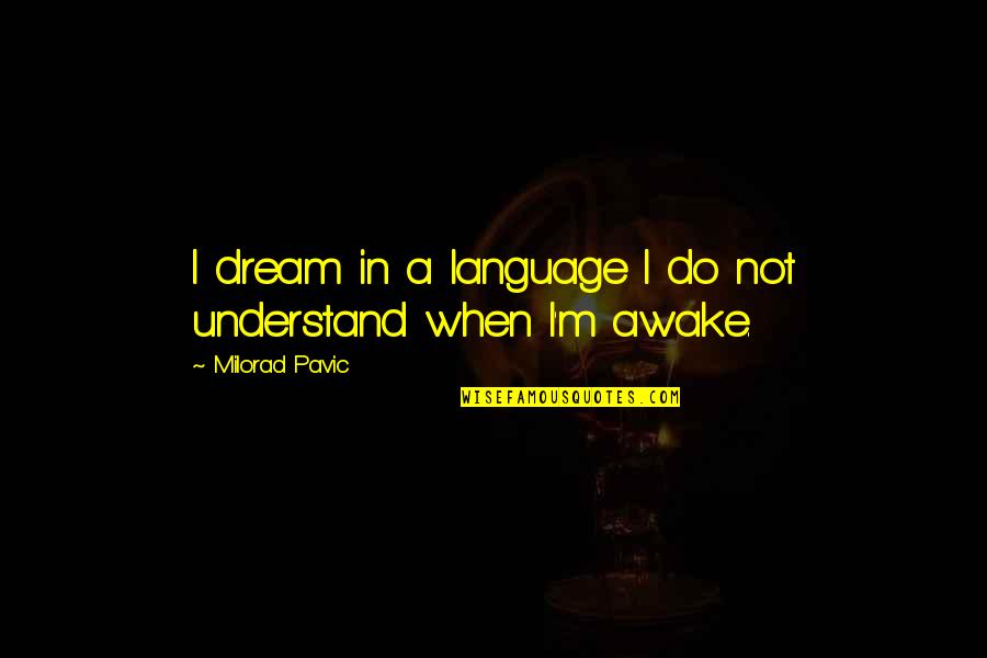 Kordas Architects Quotes By Milorad Pavic: I dream in a language I do not Kordas Architects Quotes By Milorad Pavic: I dream in a language I do not