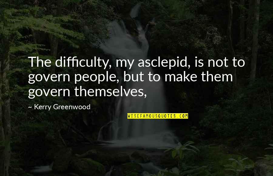 Kordek Biocide Quotes By Kerry Greenwood: The difficulty, my asclepid, is not to govern