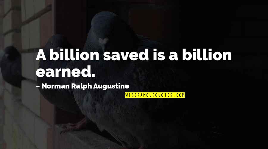 Kordekor Quotes By Norman Ralph Augustine: A billion saved is a billion earned. Kordekor Quotes By Norman Ralph Augustine: A billion saved is a billion earned.