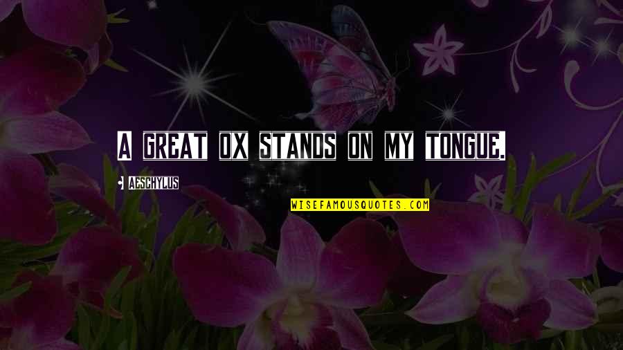 Kordell And Porsha Quotes By Aeschylus: A great ox stands on my tongue. Kordell And Porsha Quotes By Aeschylus: A great ox stands on my tongue.