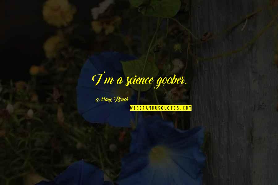 Kordian Wolne Quotes By Mary Roach: I'm a science goober. Kordian Wolne Quotes By Mary Roach: I'm a science goober.