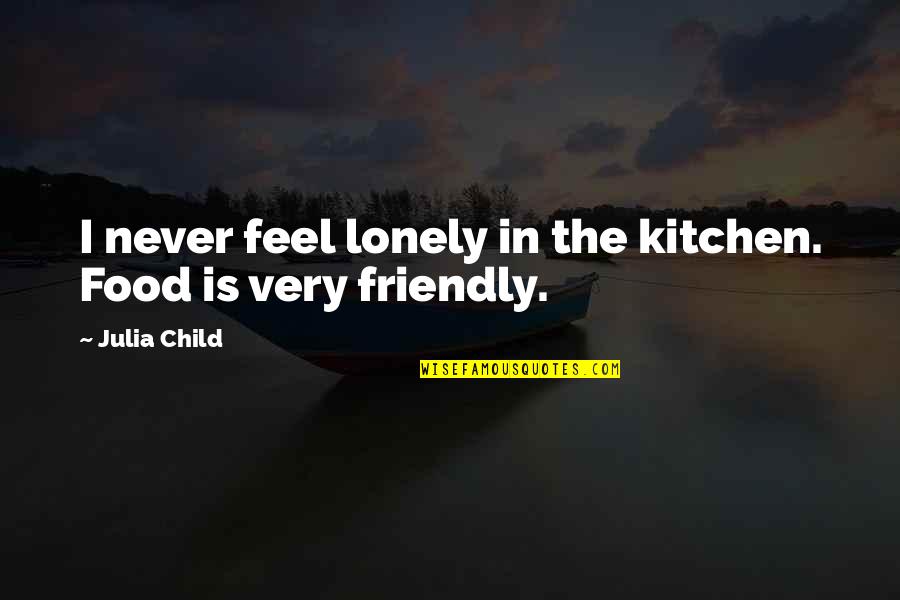 Kordic And Braun Quotes By Julia Child: I never feel lonely in the kitchen. Food