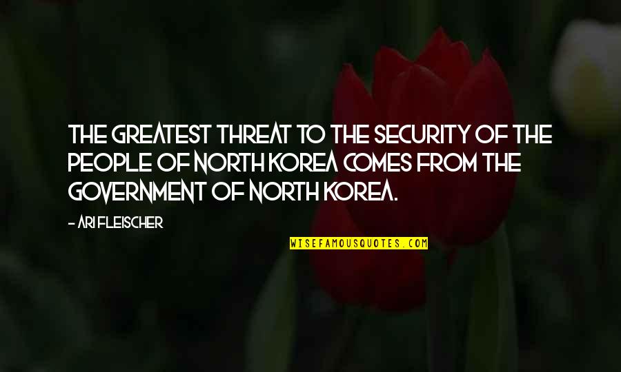 Korea Quotes By Ari Fleischer: The greatest threat to the security of the