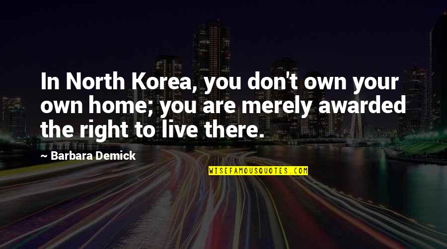 Korea Quotes By Barbara Demick: In North Korea, you don't own your own