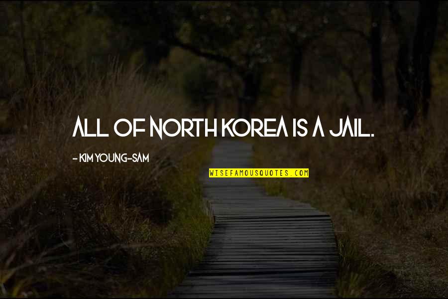 Korea Quotes By Kim Young-sam: All of North Korea is a jail.