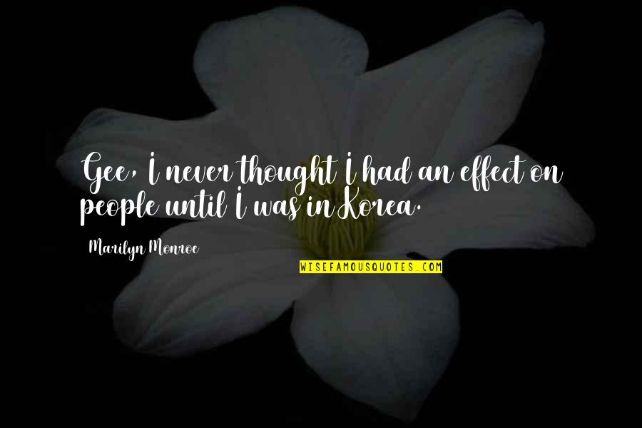 Korea Quotes By Marilyn Monroe: Gee, I never thought I had an effect