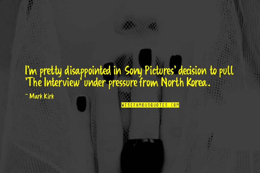 Korea Quotes By Mark Kirk: I'm pretty disappointed in Sony Pictures' decision to