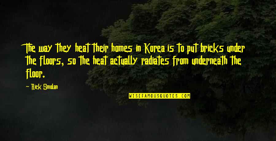 Korea Quotes By Rick Smolan: The way they heat their homes in Korea