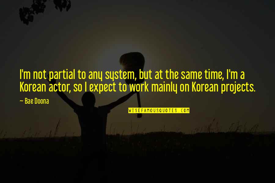 Korean Actor Quotes By Bae Doona: I'm not partial to any system, but at Korean Actor Quotes By Bae Doona: I'm not partial to any system, but at