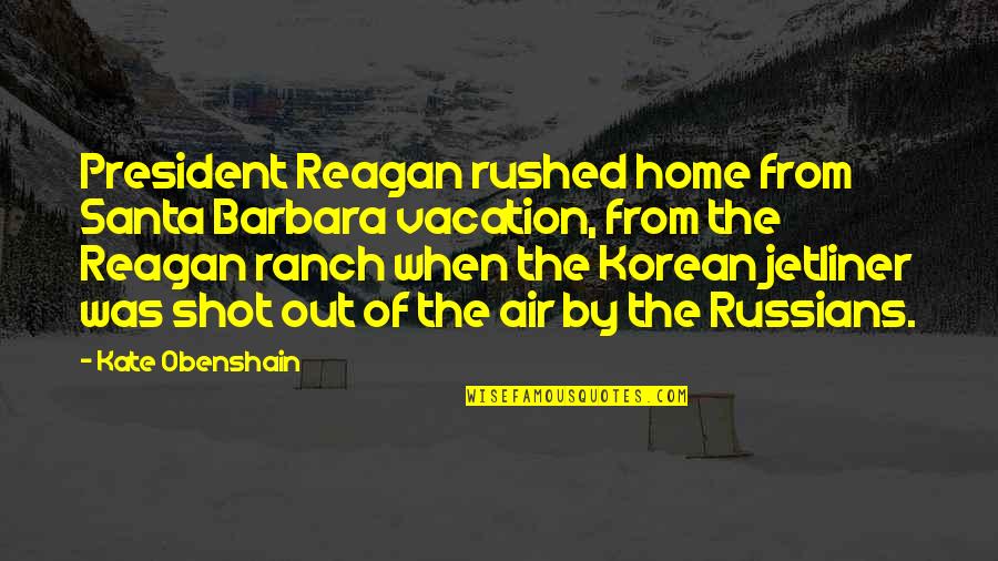 Korean Air Quotes By Kate Obenshain: President Reagan rushed home from Santa Barbara vacation,