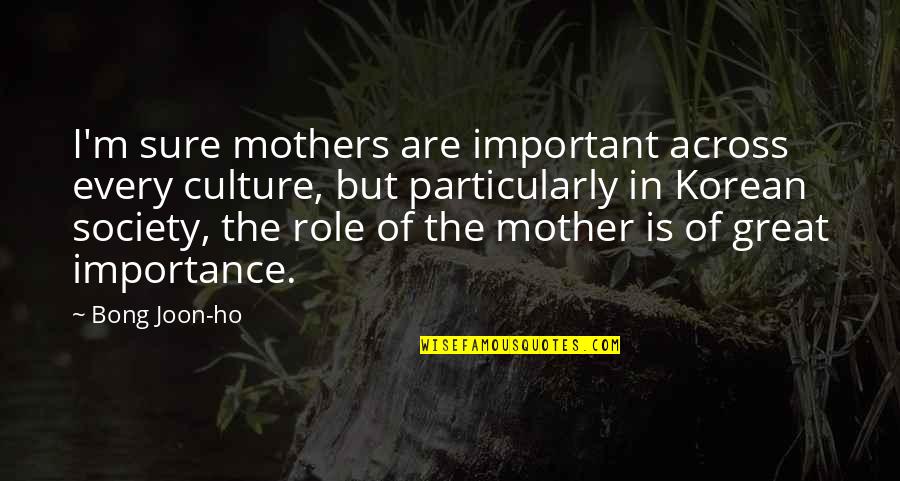 Korean Culture Quotes By Bong Joon-ho: I'm sure mothers are important across every culture,