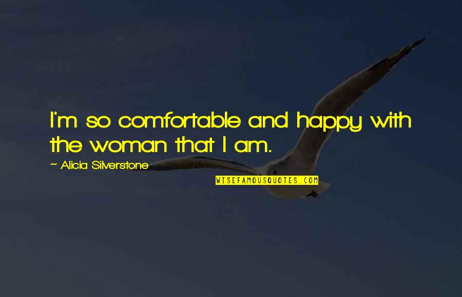 Korean Feels Quotes By Alicia Silverstone: I'm so comfortable and happy with the woman