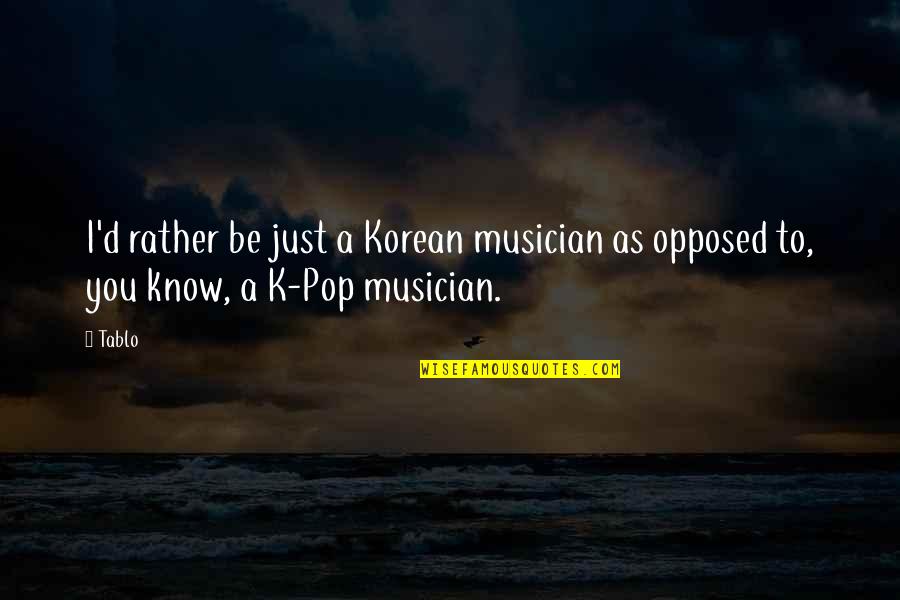 Korean K Pop Quotes By Tablo: I'd rather be just a Korean musician as