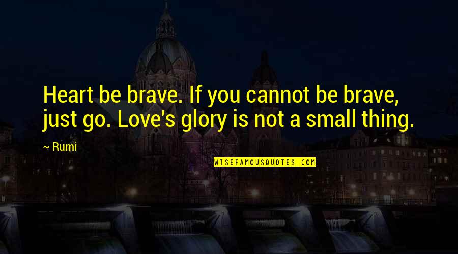 Korean War Soldier Quotes By Rumi: Heart be brave. If you cannot be brave,