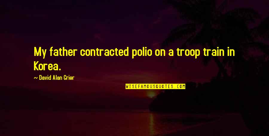 Korea's Quotes By David Alan Grier: My father contracted polio on a troop train