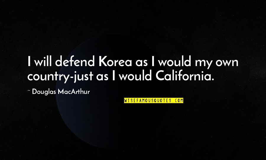 Korea's Quotes By Douglas MacArthur: I will defend Korea as I would my